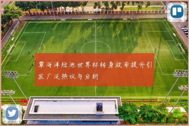 覃海洋短池世界杯转身效率提升引发广泛热议与分析